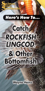 HERE'S HOW TO: CATCH ROCKFISH, LINGCOD AND OTHER BOTTOMFISH  by Wayne Heinz