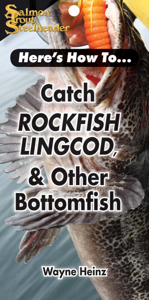 HERE'S HOW TO: CATCH ROCKFISH, LINGCOD AND OTHER BOTTOMFISH  by Wayne Heinz