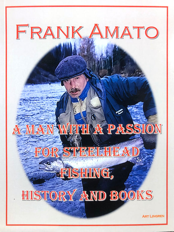 FRANK AMATO-A MAN WITH A PASSION FOR STEELHEAD FISHING,  HISTORY AND BOOKS by Art Lingren