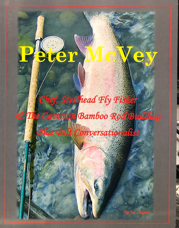 PETER MCVEY-CHEF, STEELHEAD FLY FISHER & THE CAVEMAN BAMBOO ROD BUILDING BLUE BELT CONVERSATIONALIST by Art Lingren