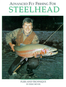 ADVANCED FLY FISHING FOR STEELHEAD by Deke Meyer