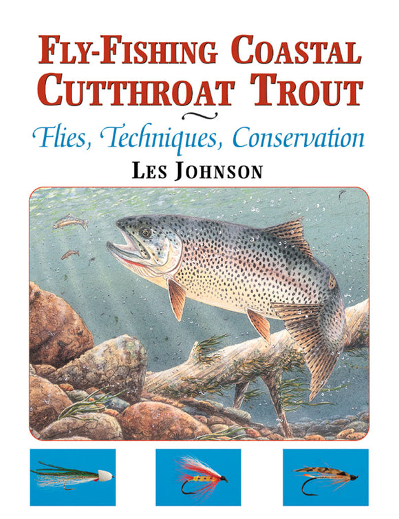 LIMITED EDITION-FLY-FISHING COASTAL CUTTHROAT TROUT: FLIES, TECHNIQUES, CONSERVATION by Les Johnson