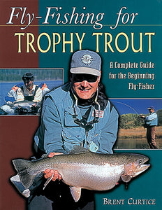 Gently used- FLY-FISHING FOR TROPHY TROUT, A Complete Guide for the Beginning Fly-Fisher by Brent Curtice