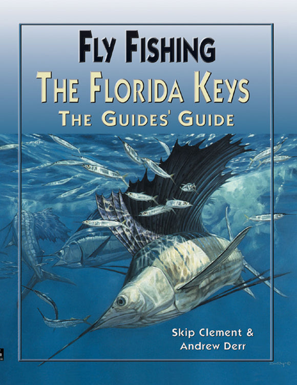 FLY-FISHING THE FLORIDA KEYS: THE GUIDES GUIDE by Skip Clement & Captain Andrew Derr