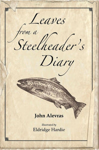 LEAVES FROM A STEELHEADER'S DIARY by John Alveras