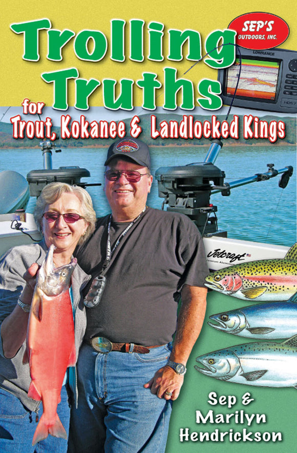 TROLLING TRUTHS FOR TROUT, KOKANEE & LANDLOCKED KINGS by Sep & Marilyn Hendrickson