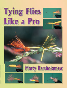 TYING FLIES LIKE A PRO by Marty Bartholomew